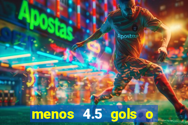 menos 4.5 gols o que significa